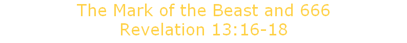 The Mark of the Beast and 666
Revelation 13:16-18

